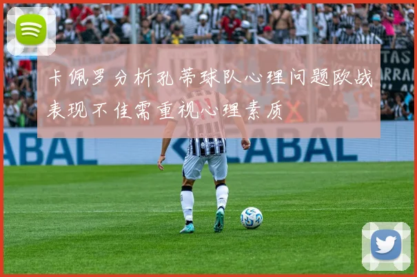卡佩罗分析孔蒂球队心理问题欧战表现不佳需重视心理素质